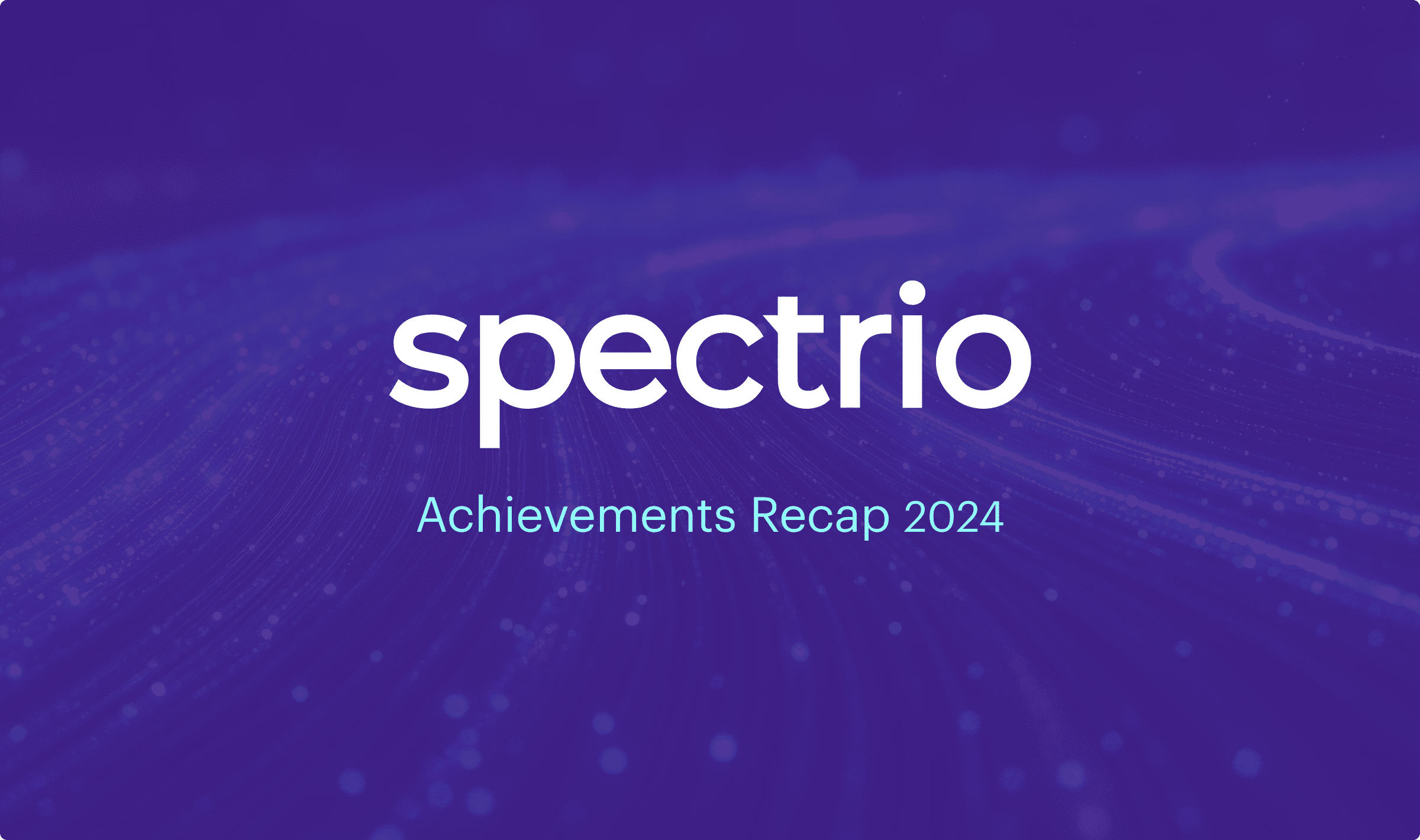 Spectrio 2024 Achievements Recap overlaid on a purple tech looking background